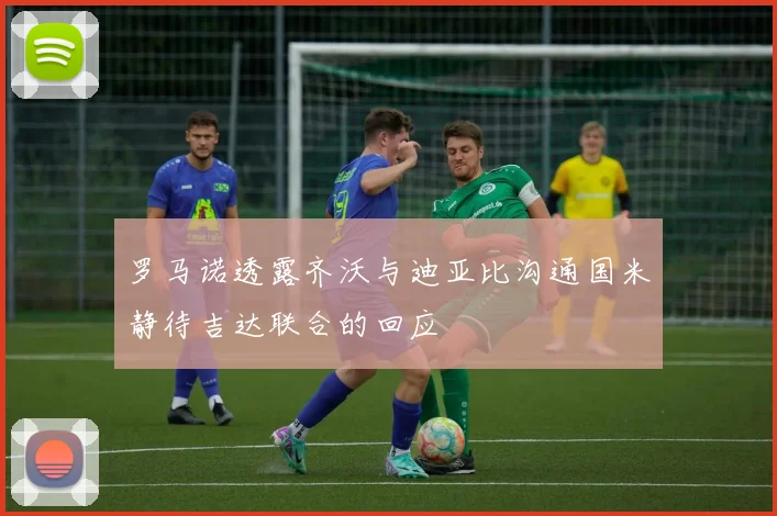 罗马诺透露齐沃与迪亚比沟通国米静待吉达联合的回应